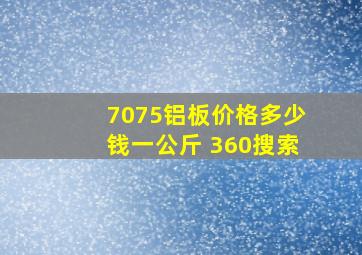 7075铝板价格多少钱一公斤 360搜索